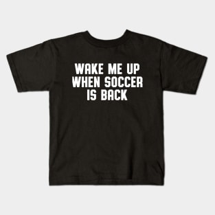 WAKE ME UP WHEN SOCCER IS BACK Kids T-Shirt